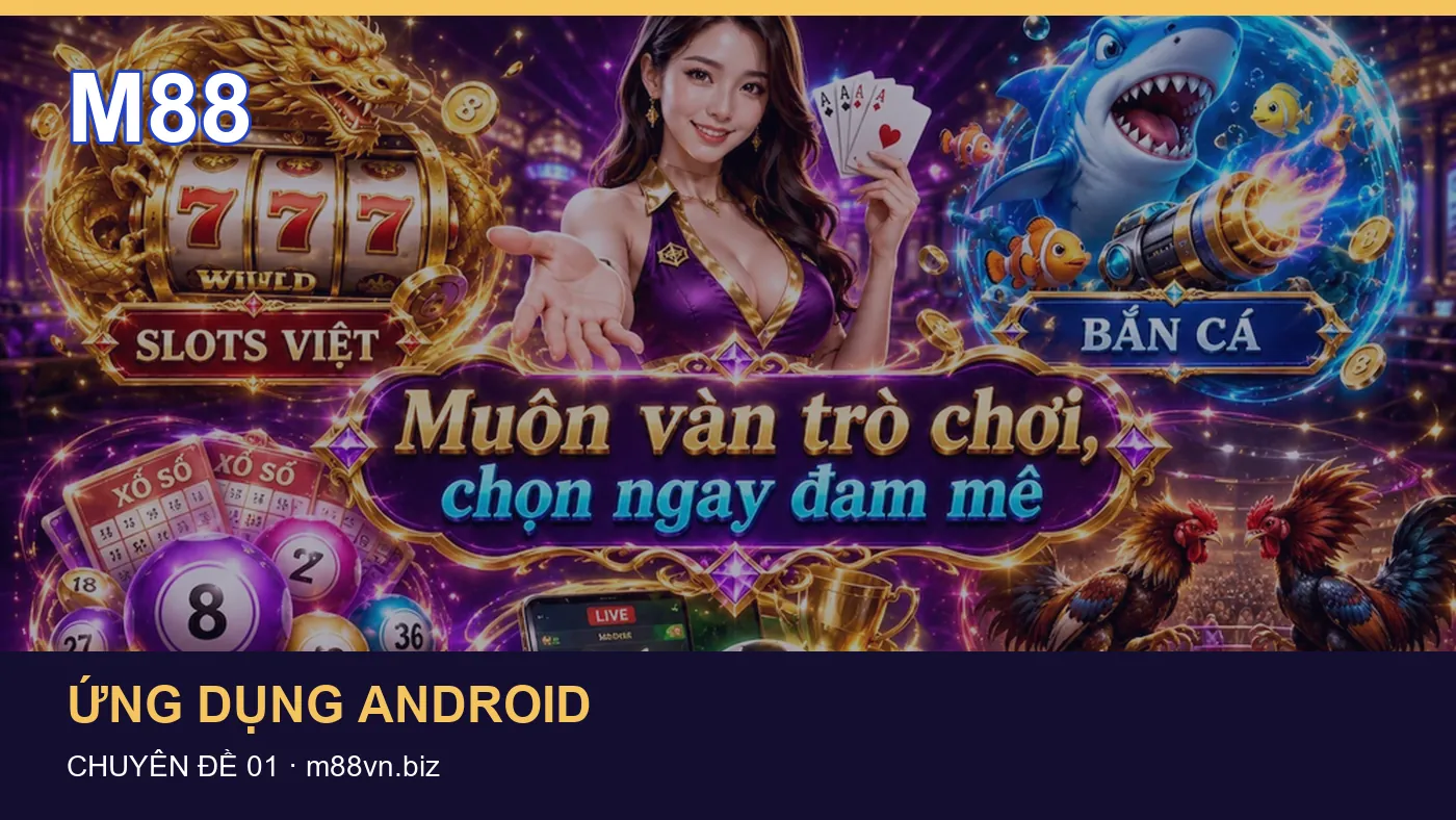 Trải nghiệm Ứng dụng Android trên điện thoại cùng cẩm nang M88